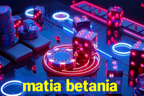 matia betania