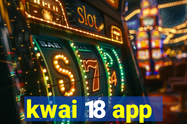 kwai 18 app