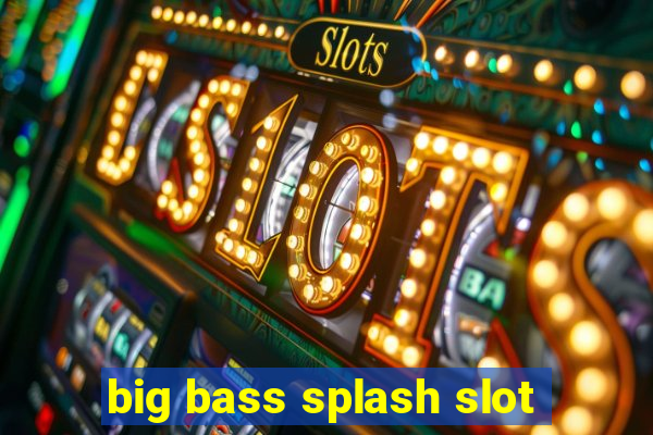 big bass splash slot