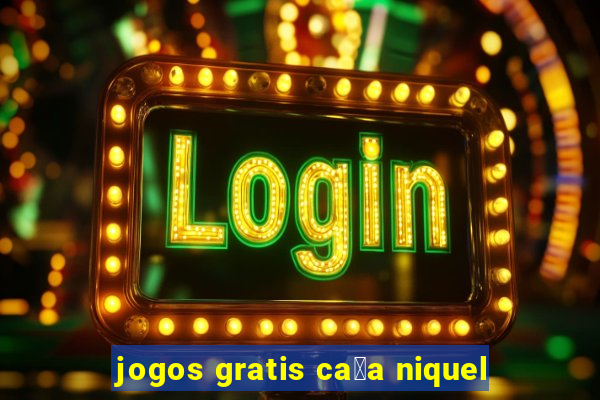 jogos gratis ca莽a niquel