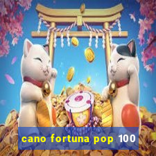 cano fortuna pop 100