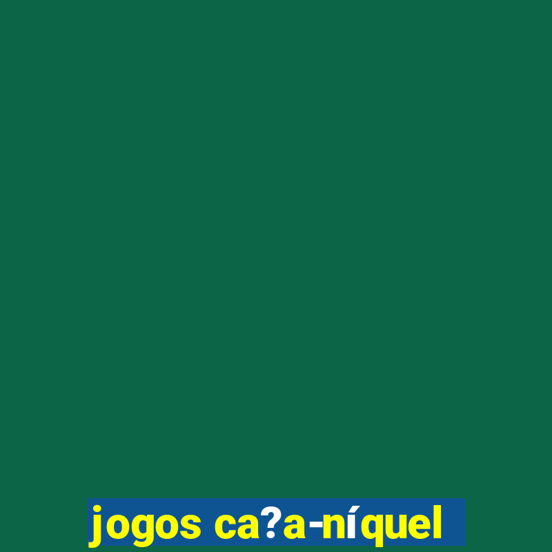 jogos ca?a-níquel