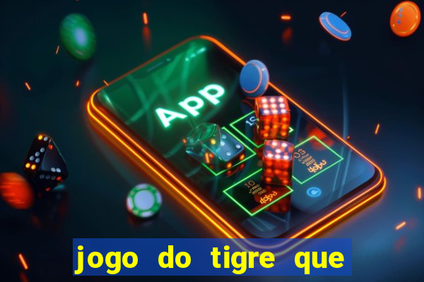 jogo do tigre que dar dinheiro