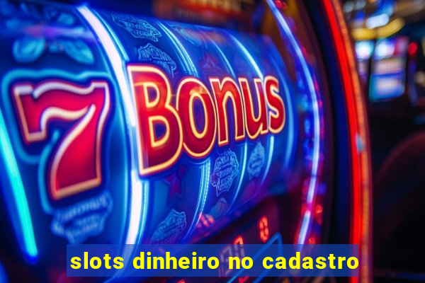 slots dinheiro no cadastro