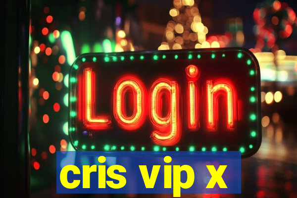 cris vip x