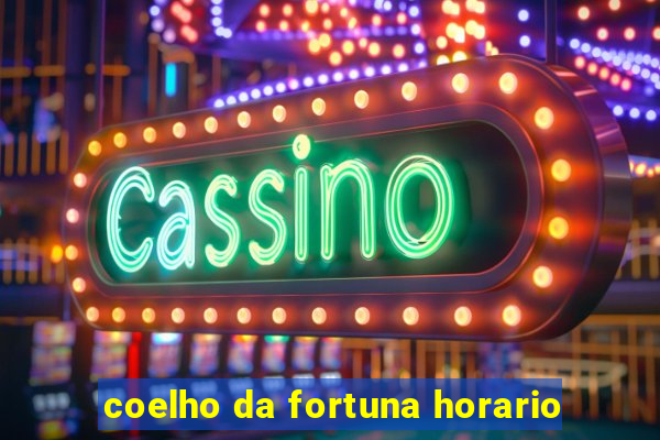 coelho da fortuna horario