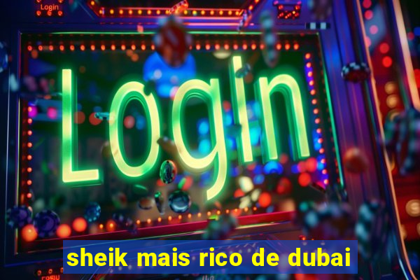 sheik mais rico de dubai