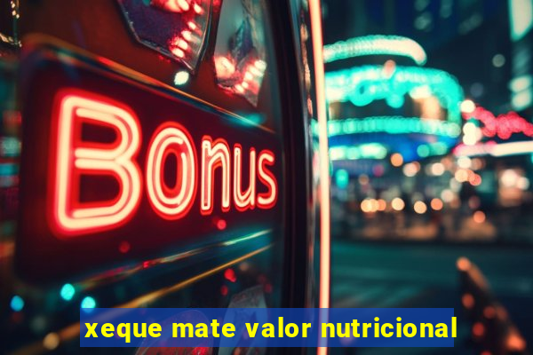 xeque mate valor nutricional