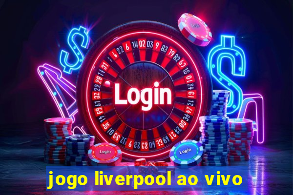 jogo liverpool ao vivo