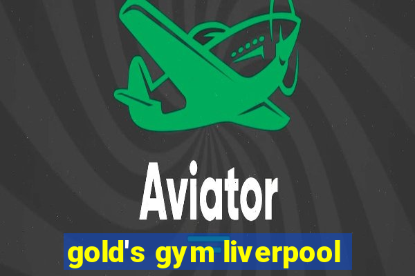 gold's gym liverpool