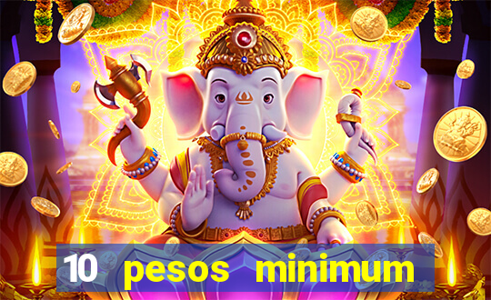 10 pesos minimum deposit casino