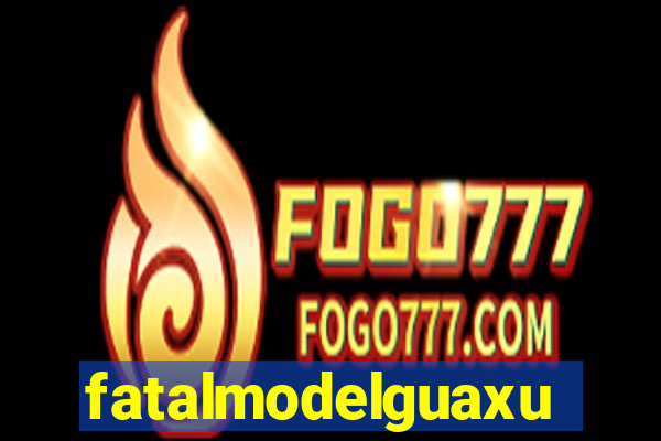 fatalmodelguaxupe