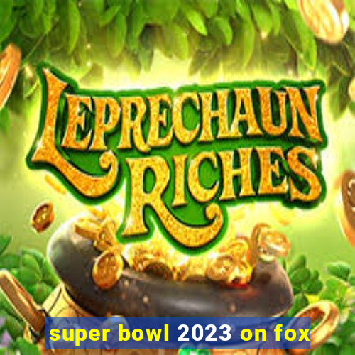 super bowl 2023 on fox