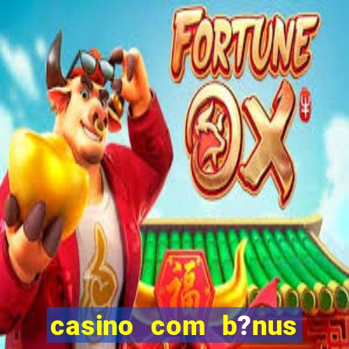 casino com b?nus grátis de boas vindas