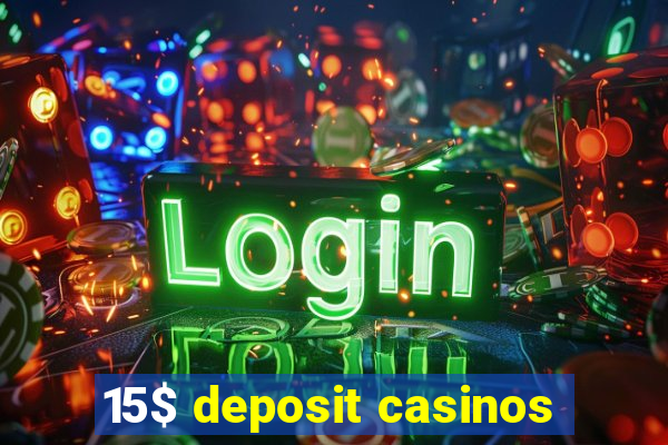 15$ deposit casinos