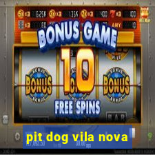 pit dog vila nova