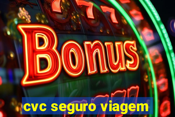 cvc seguro viagem