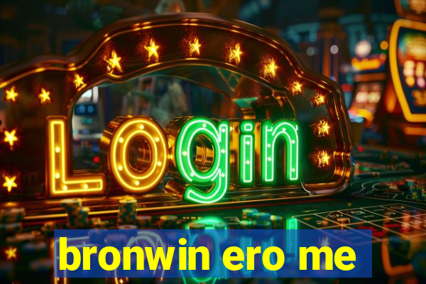 bronwin ero me