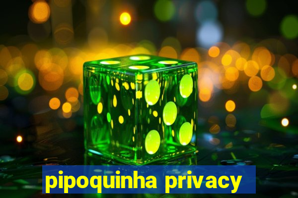 pipoquinha privacy