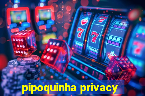 pipoquinha privacy