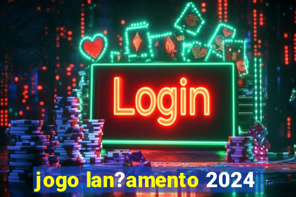 jogo lan?amento 2024