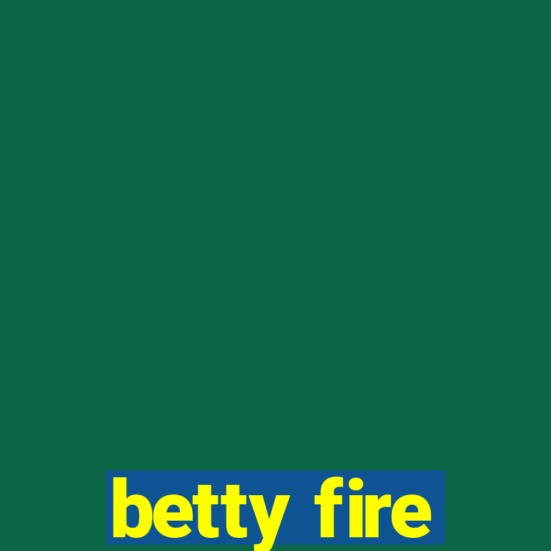 betty fire