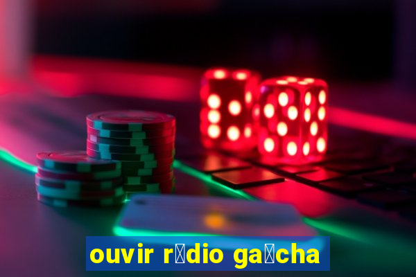 ouvir r谩dio ga煤cha