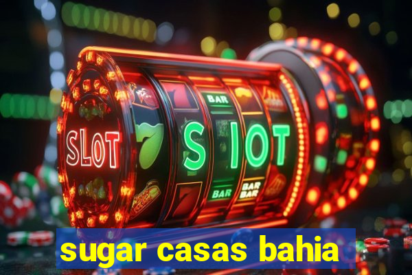 sugar casas bahia