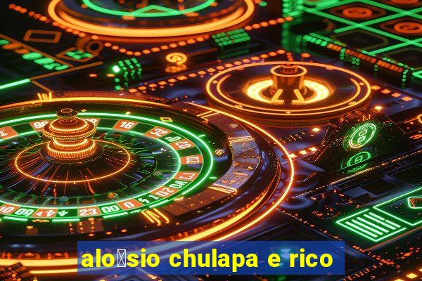 alo铆sio chulapa e rico