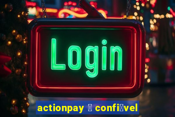 actionpay 茅 confi谩vel