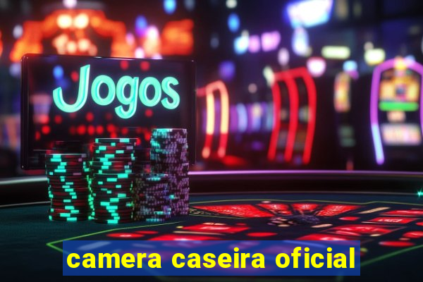 camera caseira oficial