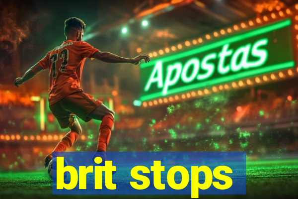 brit stops