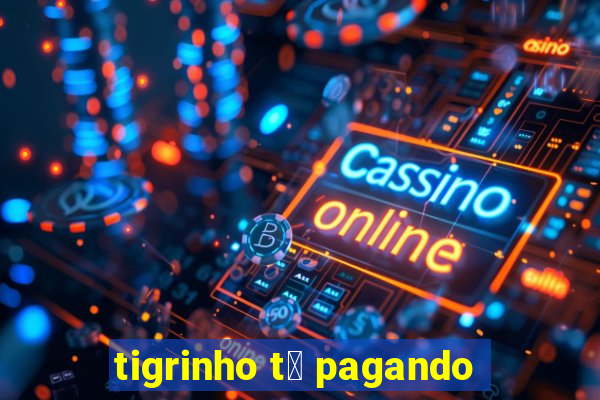 tigrinho t谩 pagando