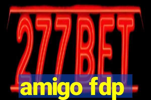 amigo fdp