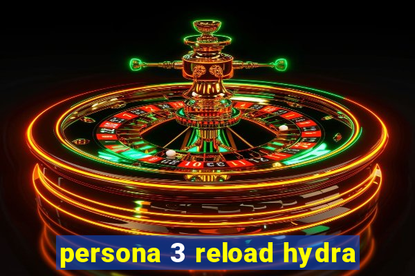 persona 3 reload hydra