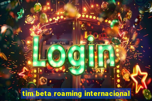 tim beta roaming internacional