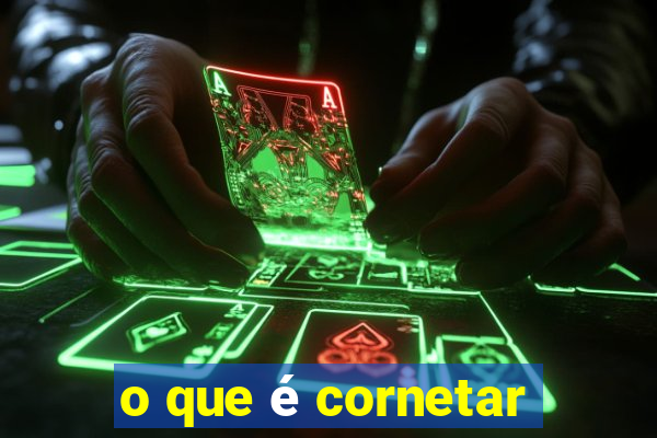 o que é cornetar