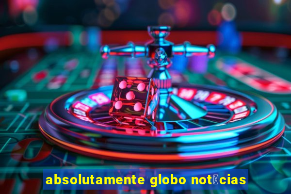 absolutamente globo not铆cias