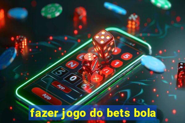 fazer jogo do bets bola