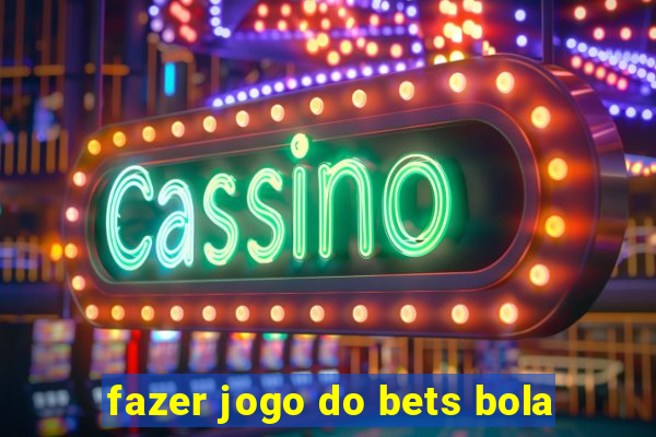 fazer jogo do bets bola