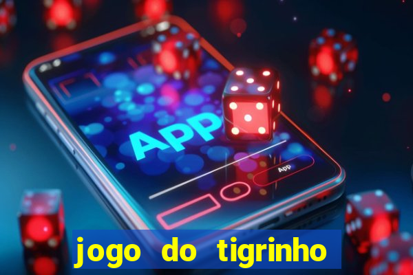 jogo do tigrinho oficial baixar