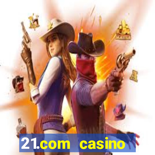 21.com casino casino online