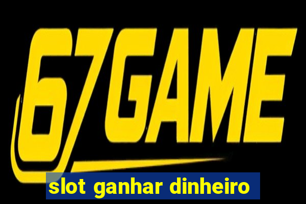 slot ganhar dinheiro