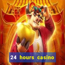 24 hours casino near me