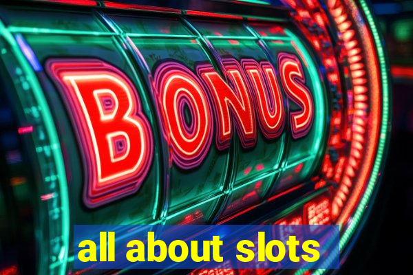 all about slots