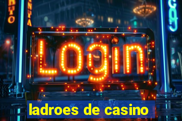 ladroes de casino