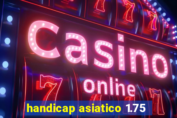 handicap asiatico 1.75