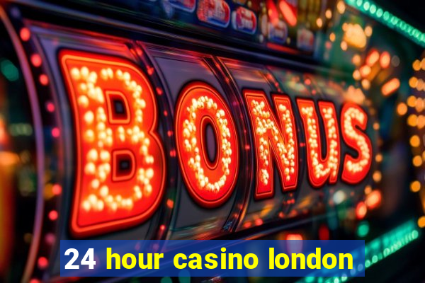 24 hour casino london