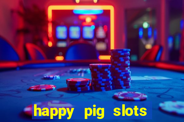 happy pig slots king fishing casino