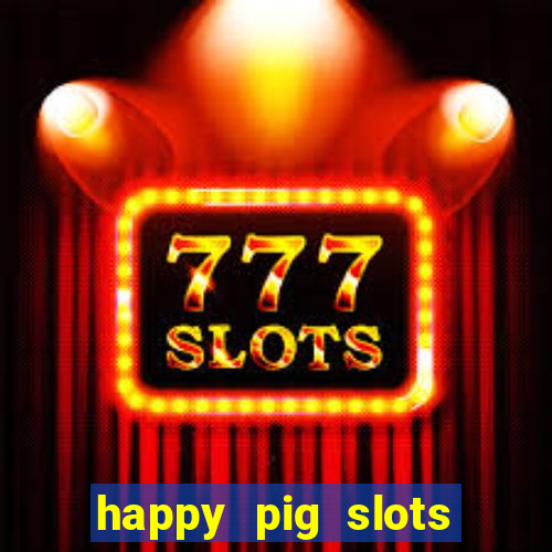 happy pig slots king fishing casino